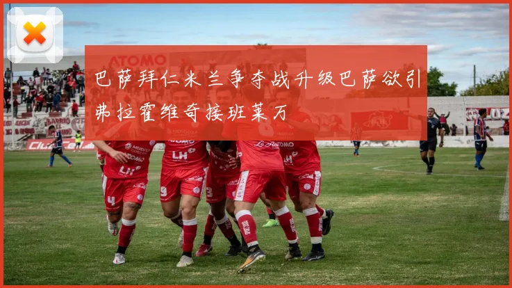 巴萨拜仁米兰争夺战升级巴萨欲引弗拉霍维奇接班莱万