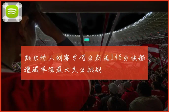 凯尔特人创赛季得分新高146分快船遭遇单场最大失分挑战