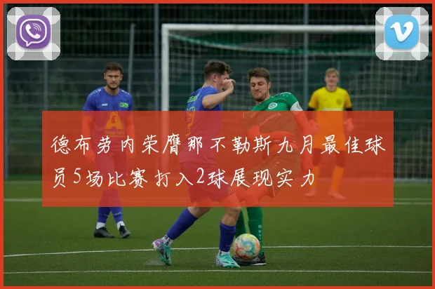 德布劳内荣膺那不勒斯九月最佳球员5场比赛打入2球展现实力