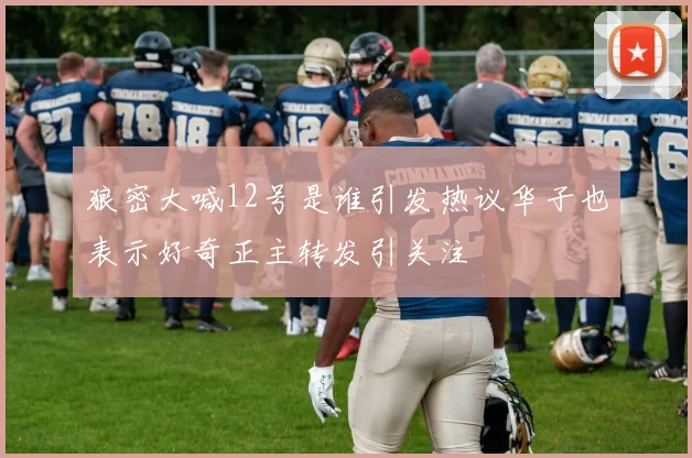 狼密大喊12号是谁引发热议华子也表示好奇正主转发引关注